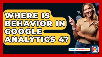 Where Is Behavior In Google Analytics 4? - SearchEnginesHub.com