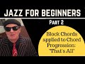 Jazz For Beginners, (Part 2), Block Chords applied to Chord Progression,: "That's All"