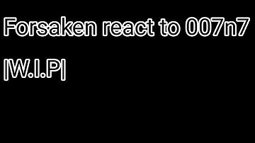 Forsaken react to 007n7| W.I.P|  2x speed