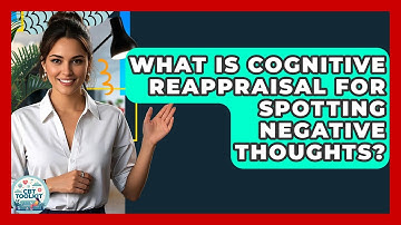 What Is Cognitive Reappraisal For Spotting Negative Thoughts? - CBT Toolkit