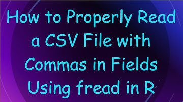 How to Properly Read a CSV File with Commas in Fields Using fread in R