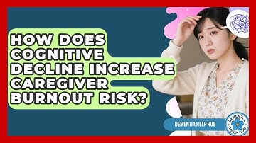 How Does Cognitive Decline Increase Caregiver Burnout Risk? - Dementia Help Hub