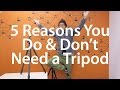 5 Reasons You Do & Don't Need a Tripod