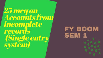 25 MCQ on Accounts from Incomplete Records ( Single Entry System) FYBCOM SEM 1