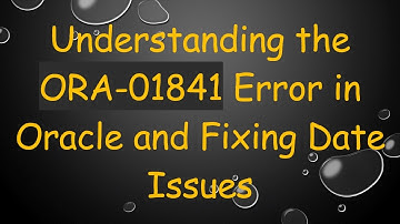 Understanding the ORA-01841 Error in Oracle and Fixing Date Issues