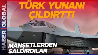 KAAN Uçtu, Yunan Çıldırdı! Manşetlerden Türkiye'ye Saldırdılar