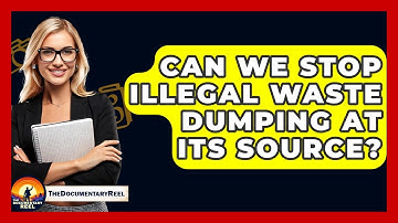 Can We Stop Illegal Waste Dumping At Its Source? - The Documentary Reel