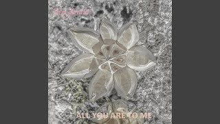 All You Are To Me