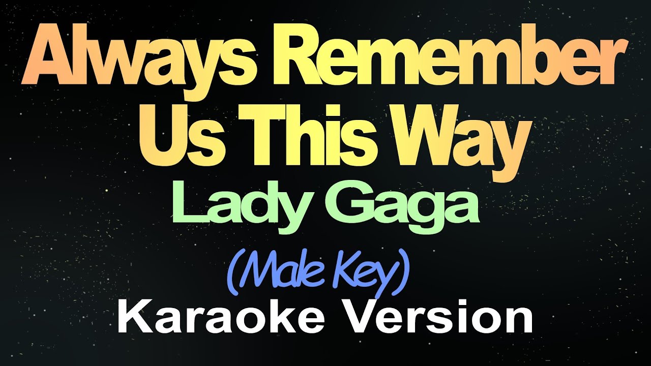 Lady Gaga - Always Remember Us This Way (Karaoke) Male Key Lady Gaga - Always Remember Us This Way (Karaoke) Male Key