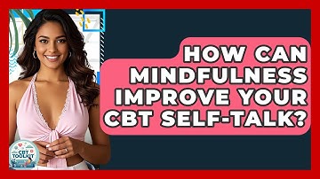 How Can Mindfulness Improve Your CBT Self-talk? - CBT Toolkit