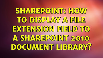 Sharepoint: How to display a file extension field to a Sharepoint 2010 document library?