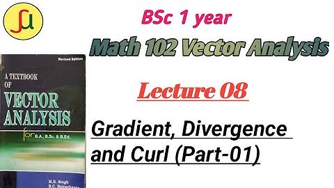 Lecture 08-Gradient Divergence and Curl- TU BSc first year - Math 102-unique study