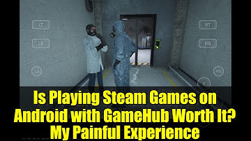 Is Playing Steam Games on Android with GameHub Worth It? My Painful Experience