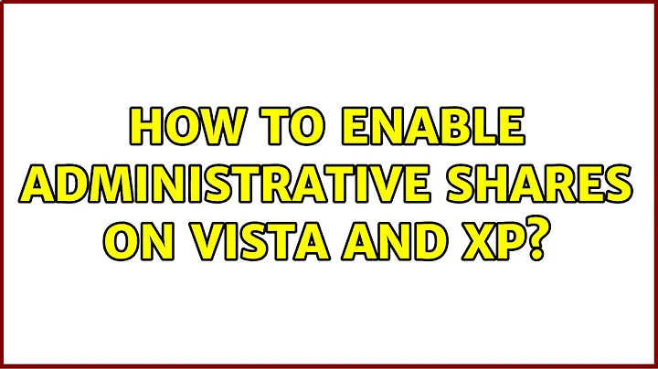 How to enable administrative shares on Vista and XP?