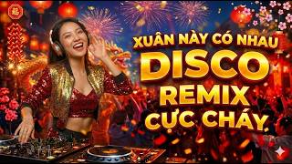 Nhạc Xuân Remix 2026 Cực Cháy 🔥 Nhạc Disco Tết Tình Yêu - Xuân Này Ta Có Nhau