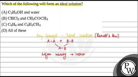 Which of the following will form an ideal solution? (1) \( \mathrm{C}_{2} \mathrm{H}_{5} \mathrm....