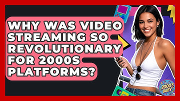 Why Was Video Streaming So Revolutionary For 2000s Platforms? - I