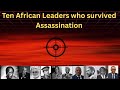 African Leaders Who Survived Assassination Attempts