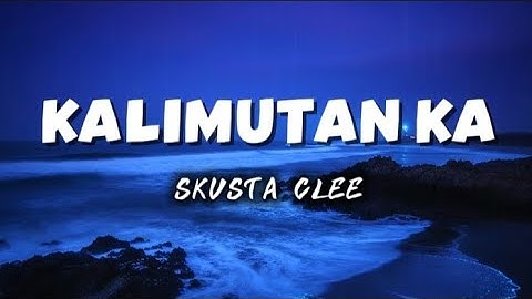 SKUSTA CLEE - KALIMUTAN KA (LYRICS)
