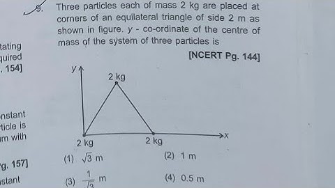 Three particles each of mass 2 kg are placed st comers of an equilateral triangle of side 2