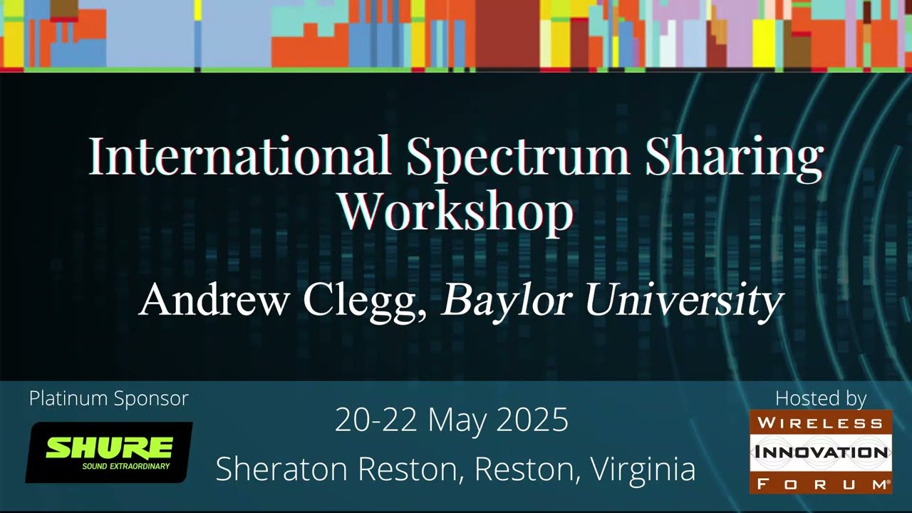 WInnForum International Spectrum Sharing Workshop, 21 May 2025, Dr. Andrew Clegg, Baylor University