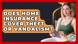 Does Home Insurance Cover Theft or Vandalism? | Your Home Insurance Guide News