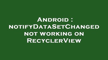 Android : notifyDataSetChanged not working on RecyclerView