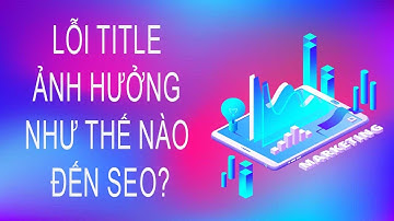 Cách Tối Ưu Thẻ Tiêu Đề (Title) Trong Trang Web Hiệu Quả Nhất