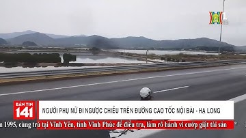Người phụ nữ đi ngược chiều trên cao tốc Nội Bài - Hạ Long | Nhật ký 141