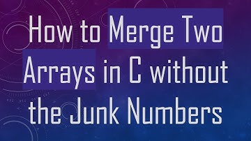How to Merge Two Arrays in C without the Junk Numbers