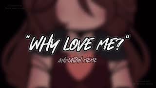 Why love me? animation meme