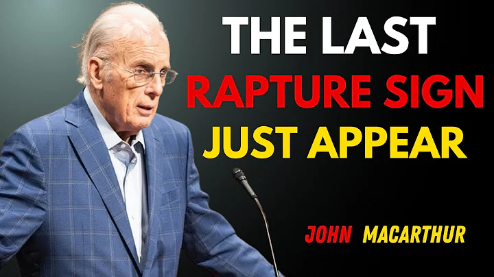 The Last Rapture Sign Just Appeared – John MacArthur
