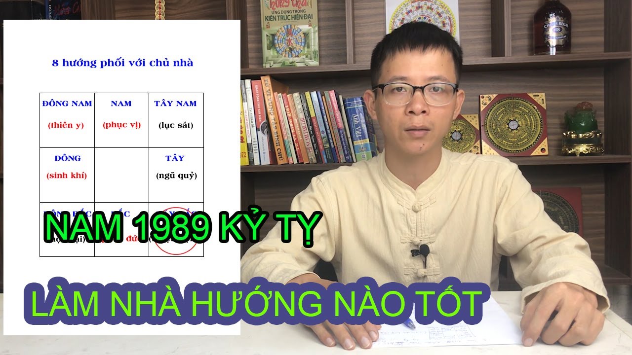 Trai 1989  KỶ TỴ làm nhà Hướng nào tốt