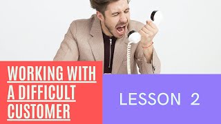 Lesson 2 - Working with Difficult Customer