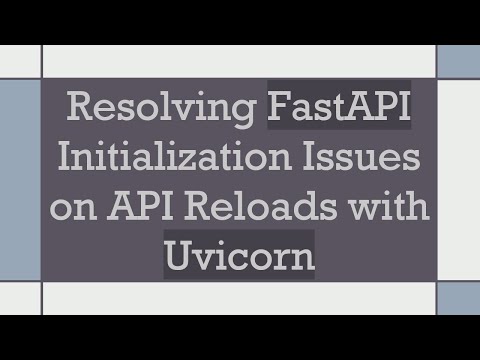 Resolving FastAPI Initialization Issues on API Reloads with Uvicorn