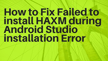 How to Fix Failed to install HAXM during Android Studio installation Error Solved