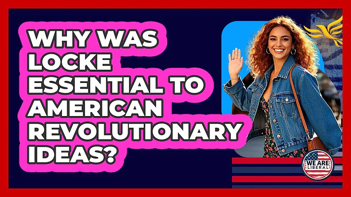 Why Was Locke Essential To American Revolutionary Ideas? - We Are Liberal