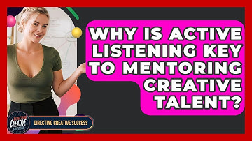 Why Is Active Listening Key To Mentoring Creative Talent? - Directing Creative Success