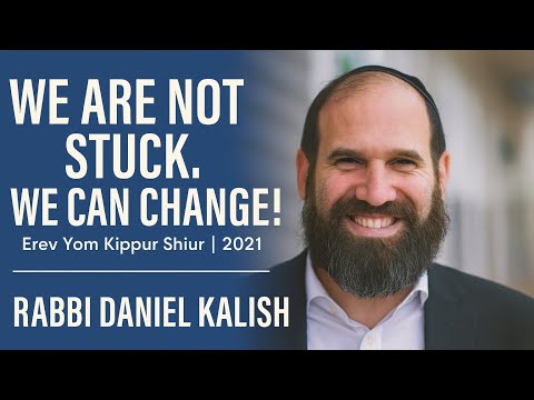 We Are Not Stuck, We Can Change! | Rabbi Daniel Kalish | Erev Yom Kippur 