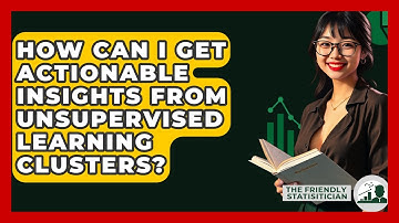 How Can I Get Actionable Insights From Unsupervised Learning Clusters? - The Friendly Statistician