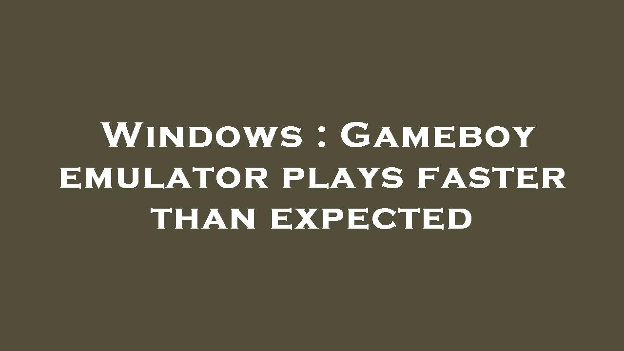 Windows Gameboy emulator plays faster than expected YouTube