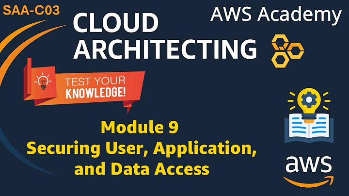 Module 9 Knowledge Check Answers - Securing User, Application, and Data Access - SAA-C03