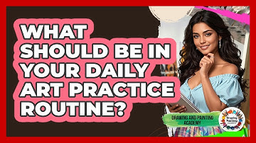 What Should Be In Your Daily Art Practice Routine? - Drawing and Painting Academy