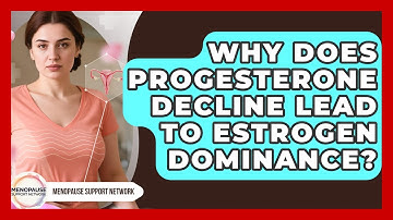 Why Does Progesterone Decline Lead To Estrogen Dominance? - Menopause Support Network