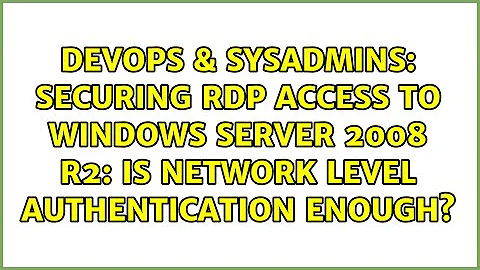 Securing RDP access to Windows Server 2008 R2: is Network Level Authentication enough?