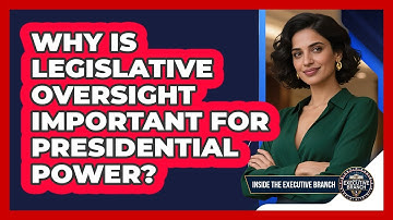 Why Is Legislative Oversight Important For Presidential Power? - Inside the Executive Branch