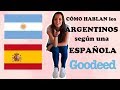 CÓMO HABLAN LOS ARGENTINOS SEGÚN UNA ESPAÑOLA + GOODED