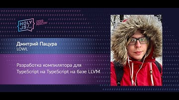 Дмитрий Пацура — Разработка компилятора для TypeScript на TypeScript на базе LLVM