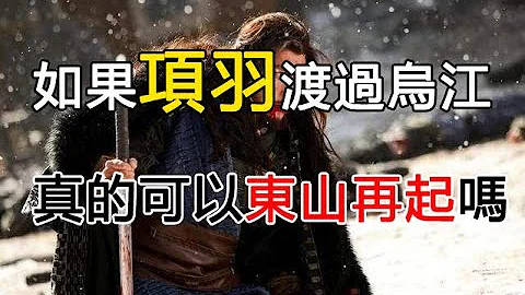 如果项羽渡过乌江，真的可以东山再起吗？ - 天天要闻