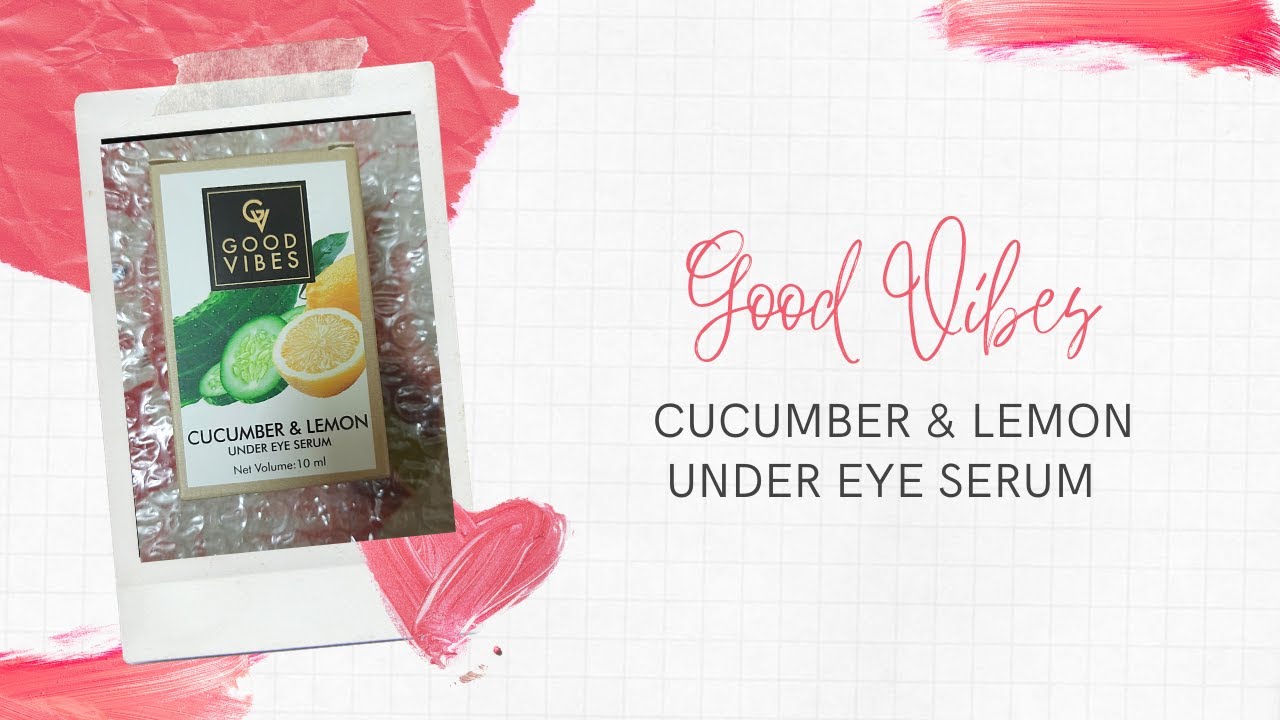 My honest review on Good Vibes Cucumber & Lemon under eye serum ( the